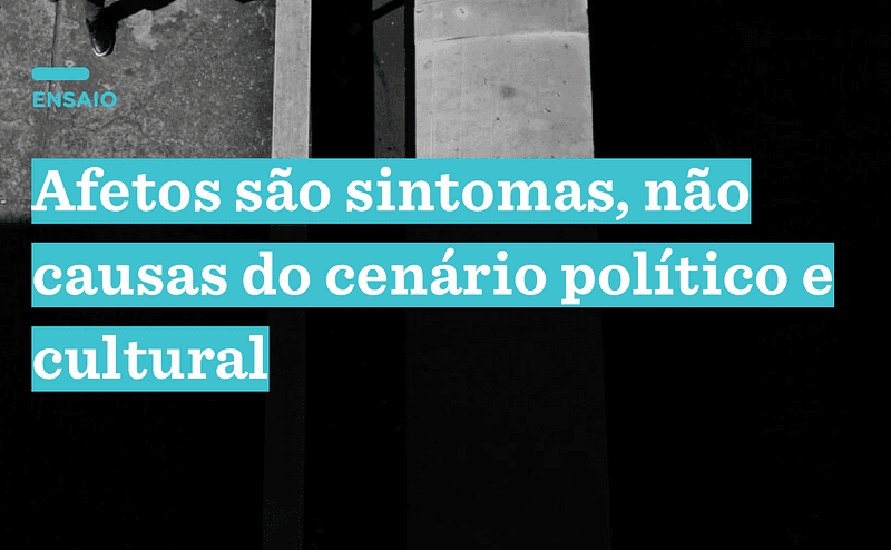 Imagem do post: Afetos são sintomas, não causas do cenário político e cultural
